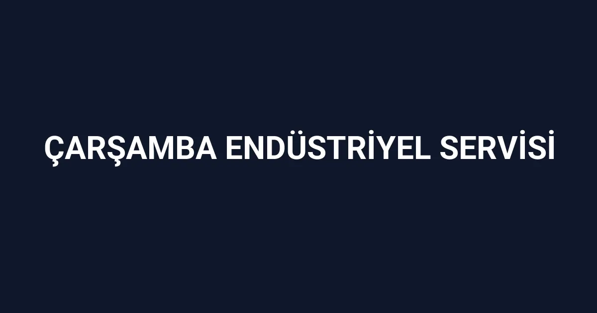 Çarşamba Endüstriyel Servisi